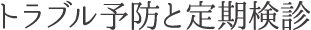 トラブル予防と定期検診